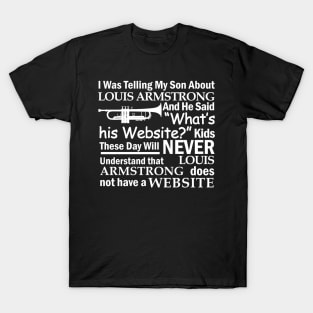I was telling my son about Louis Armstrong and he said what's his website T-Shirt